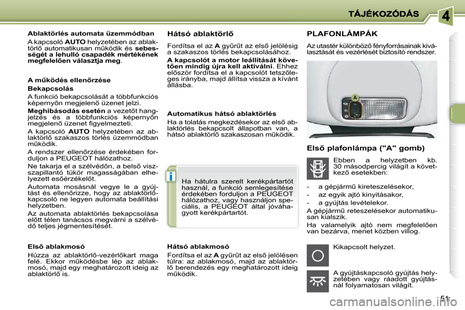 Peugeot 206 P 2009  Kezelési útmutató (in Hungarian) i
�5�1
       Ablaktörlés automata üzemmódban  
� �A� �k�a�p�c�s�o�l�ó� � AUTO� � �h�e�l�y�z�e�t�é�b�e�n� �a�z� �a�b�l�a�k�-
�t�ö�r�l5�  �a�u�t�o�m�a�t�i�k�u�s�a�n�  �mC�k�ö�d�i�k�  �é�s�  