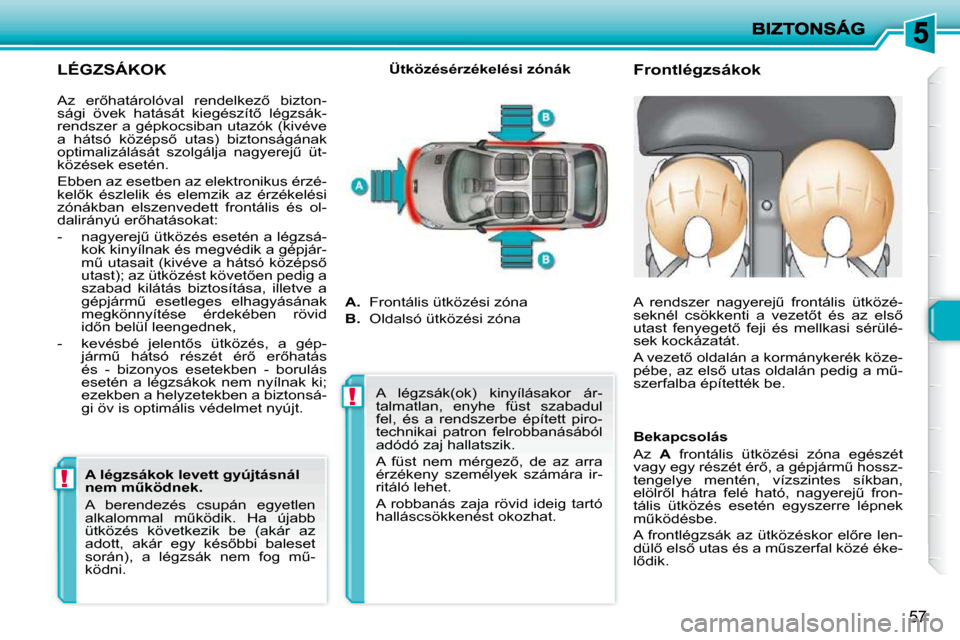 Peugeot 206 P 2009  Kezelési útmutató (in Hungarian) !!
57
� � �L�É�G�Z�S�Á�K�O�K� 
� � � � � � �F�r�o�n�t�l�é�g�z�s�á�k�o�k� 
� � �Ü�t�k�ö�z�é�s�é�r�z�é�k�e�l�é�s�i� �z�ó�n�á�k� 
� �A�z�  �e�r5�h�a�t�á�r�o�l�ó�v�a�l�  �r�e�n�d�e�l�k�e�z