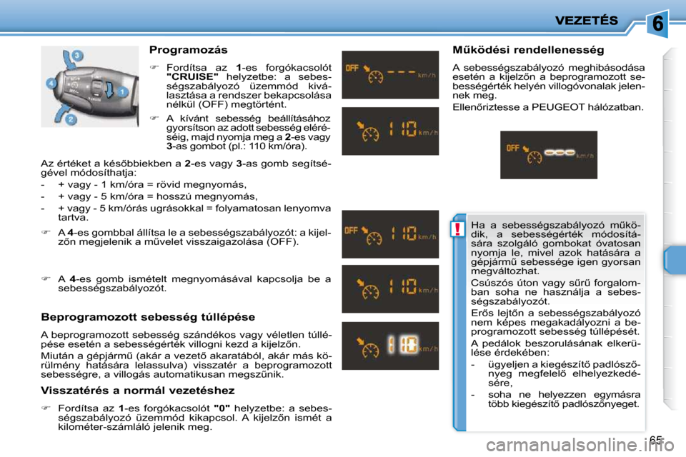 Peugeot 206 P 2009  Kezelési útmutató (in Hungarian) !
65
  Programozás  
   
� � �  �F�o�r�d�í�t�s�a�  �a�z�  �  1� �-�e�s�  �f�o�r�g�ó�k�a�c�s�o�l�ó�t� 
 
"CRUISE" � �  �h�e�l�y�z�e�t�b�e�:�  �a�  �s�e�b�e�s�-
�s�é�g�s�z�a�b�á�l�y�o�z�ó�  �