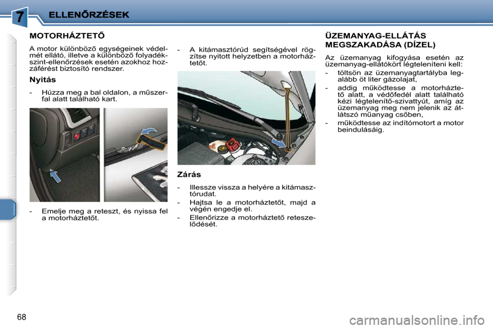 Peugeot 206 P 2009  Kezelési útmutató (in Hungarian) 68
� � � � � � � � � �M�O�T�O�R�H�Á�Z�T�E�T4� 
� �A�  �m�o�t�o�r�  �k�ü�l�ö�n�b�ö�z5�  �e�g�y�s�é�g�e�i�n�e�k�  �v�é�d�e�l�- 
�m�é�t� �e�l�l�á�t�ó�,� �i�l�l�e�t�v�e� �a� �k�ü�l�ö�n�b�ö�z