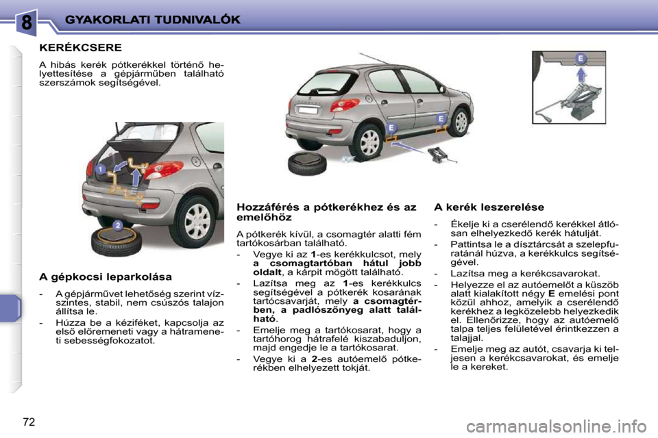 Peugeot 206 P 2009  Kezelési útmutató (in Hungarian) 72
                 KERÉKCSERE 
� �A�  �h�i�b�á�s�  �k�e�r�é�k�  �p�ó�t�k�e�r�é�k�k�e�l�  �t�ö�r�t�é�n5�  �h�e�- 
�l�y�e�t�t�e�s�í�t�é�s�e�  �a�  �g�é�p�j�á�r�mC�b�e�n�  �t�a�l�á�l�h�a�t