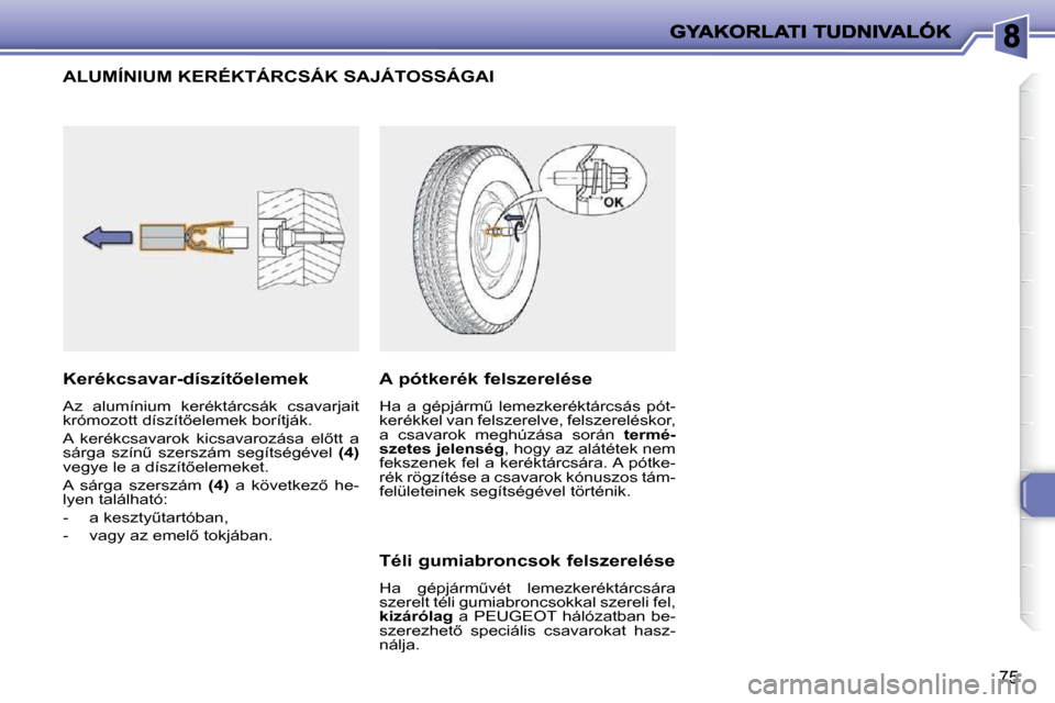 Peugeot 206 P 2009  Kezelési útmutató (in Hungarian) 75
             ALUMÍNIUM KERÉKTÁRCSÁK SAJÁTOSSÁGAI 
� � �K�e�r�é�k�c�s�a�v�a�r�-�d�í�s�z�í�t5�e�l�e�m�e�k�  
� �A�z�  �a�l�u�m�í�n�i�u�m�  �k�e�r�é�k�t�á�r�c�s�á�k�  �c�s�a�v�a�r�j�a�i�