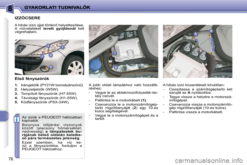 Peugeot 206 P 2009  Kezelési útmutató (in Hungarian) i
76
                       IZZÓCSERE 
� � �E�l�s5� �f�é�n�y�s�z�ó�r�ó�k�  
   
1. � �  �I�r�á�n�y�j�e�l�z5�k� �(�P�Y�2�1�W� �b�o�r�o�s�t�y�á�n�s�z�í�nC�)�.� 
  
2. � �  �H�e�l�y�z�e�t�j�e�l