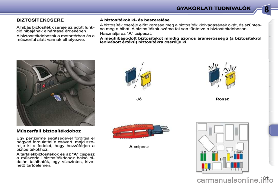 Peugeot 206 P 2009  Kezelési útmutató (in Hungarian) �8�1
               BIZTOSÍTÉKCSERE 
� �A� �h�i�b�á�s� �b�i�z�t�o�s�í�t�é�k� �c�s�e�r�é�j�e� �a�z� �a�d�o�t�t� �f�u�n�k�- 
�c�i�ó� �h�i�b�á�j�á�n�a�k� �e�l�h�á�r�í�t�á�s�a� �é�r�d�e�k�é�