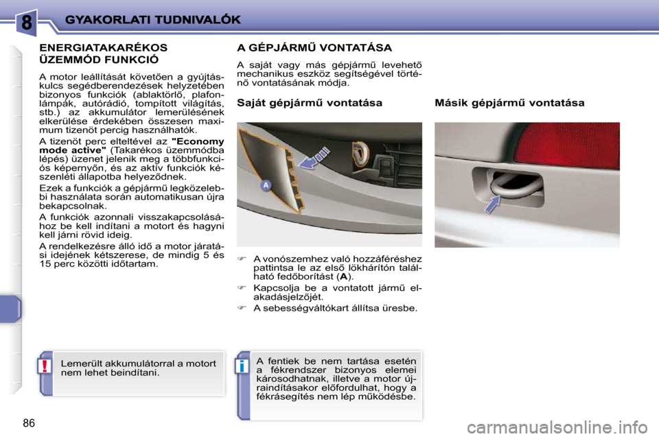 Peugeot 206 P 2009  Kezelési útmutató (in Hungarian) !i
86
         ENERGIATAKARÉKOS 
ÜZEMMÓD FUNKCIÓ 
� �A�  �m�o�t�o�r�  �l�e�á�l�l�í�t�á�s�á�t�  �k�ö�v�e�t5�e�n�  �a�  �g�y�ú�j�t�á�s�- 
�k�u�l�c�s�  �s�e�g�é�d�b�e�r�e�n�d�e�z�é�s�e�k�  