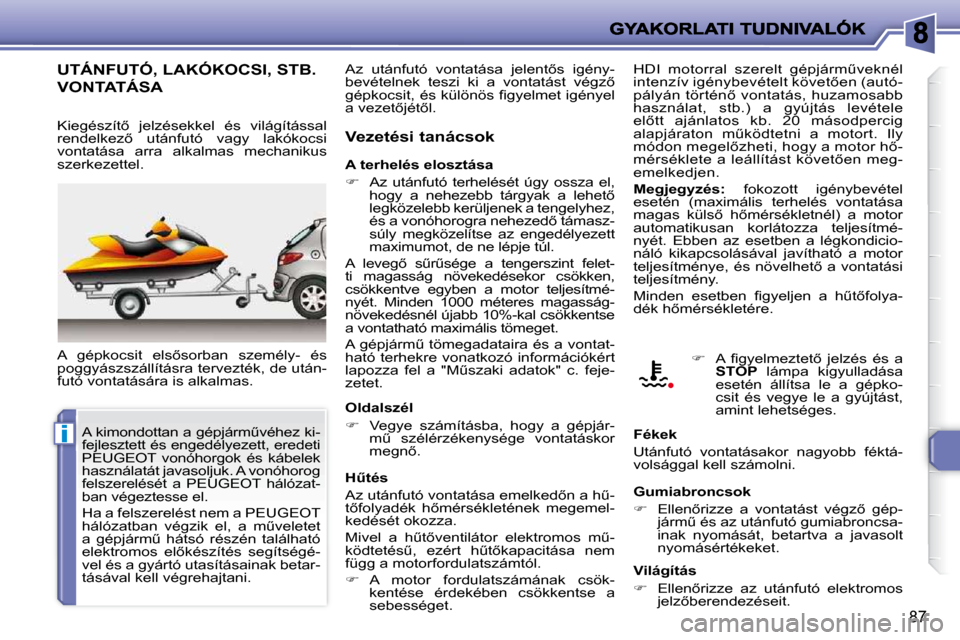 Peugeot 206 P 2009  Kezelési útmutató (in Hungarian) i
87
     UTÁNFUTÓ, LAKÓKOCSI, STB. 
VONTATÁSA 
� �A�  �g�é�p�k�o�c�s�i�t�  �e�l�s5�s�o�r�b�a�n�  �s�z�e�m�é�l�y�-�  �é�s�  
�p�o�g�g�y�á�s�z�s�z�á�l�l�í�t�á�s�r�a� �t�e�r�v�e�z�t�é�k�,� 