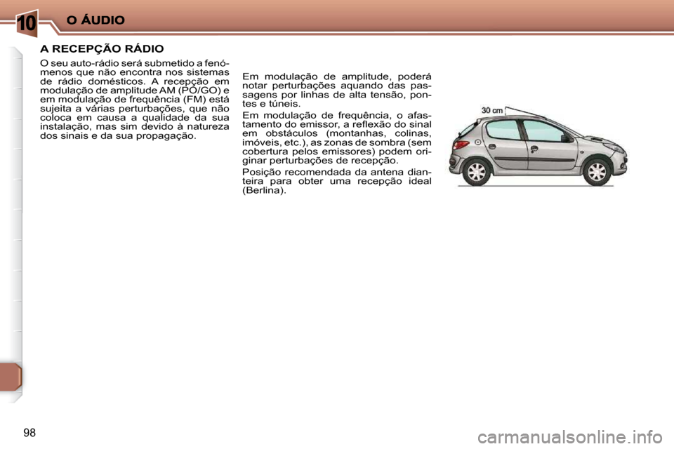 Peugeot 206 P 2009  Manual do proprietário (in Portuguese) 10
98
     A RECEPÇÃO RÁDIO 
 O seu auto-rádio será submetido a fenó- 
menos que não encontra nos sistemas 
de  rádio  domésticos.  A  recepção  em 
modulação de amplitude AM (PO/GO) e 
e