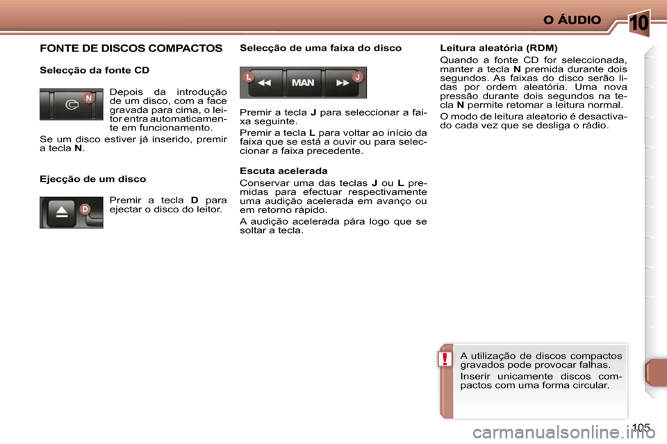 Peugeot 206 P 2009  Manual do proprietário (in Portuguese) 10
!
105
 FONTE DE DISCOS COMPACTOS  
  Selecção da fonte CD  
  Ejecção de um disco   Selecção de uma faixa do disco  
 Premir a tecla  
J  para seleccionar a fai-
�x�a� �s�e�g�u�i�n�t�e�.�  
 