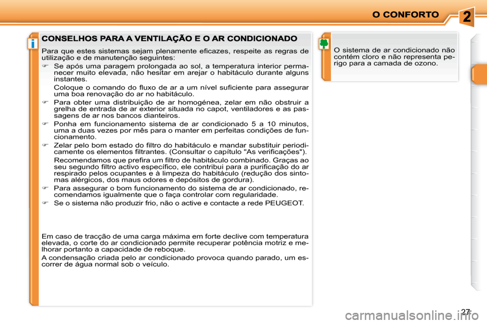 Peugeot 206 P 2009  Manual do proprietário (in Portuguese) i
27
 O sistema de ar condicionado não  
contém cloro e não representa pe-
rigo para a camada de ozono. � �P�a�r�a�  �q�u�e�  �e�s�t�e�s�  �s�i�s�t�e�m�a�s�  �s�e�j�a�m�  �p�l�e�n�a�m�e�n�t�e�  �e�