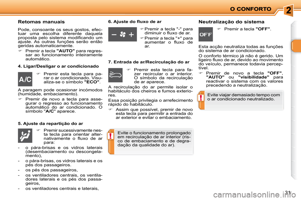 Peugeot 206 P 2009  Manual do proprietário (in Portuguese) !
!
31
  Retomas manuais 
 Pode, consoante os seus gostos, efec- 
tuar  uma  escolha  diferente  daquela 
�p�r�o�p�o�s�t�a�  �p�e�l�o�  �s�i�s�t�e�m�a�  �m�o�d�i�ﬁ� �c�a�n�d�o�  �u�m� 
�a�j�u�s�t�e�