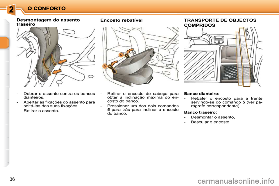 Peugeot 206 P 2009  Manual do proprietário (in Portuguese) 36
      Desmontagem do assento traseiro � � � � � � �E�n�c�o�s�t�o� �r�e�b�a�t�í�v�e�l�      TRANSPORTE DE OBJECTOS 
COMPRIDOS 
   -   Dobrar  o  assento  contra  os  bancos dianteiros. 
� � �-� �  
