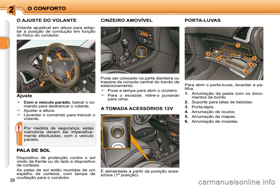 Peugeot 206 P 2009  Manual do proprietário (in Portuguese) !
38
       O AJUSTE DO VOLANTE 
 Volante  ajustável  em  altura  para  adap- 
tar  a  posição  de  condução  em  função 
do físico do condutor. 
  Ajuste 
   
�     �C�o�m� �o� �v�e�í�c�u