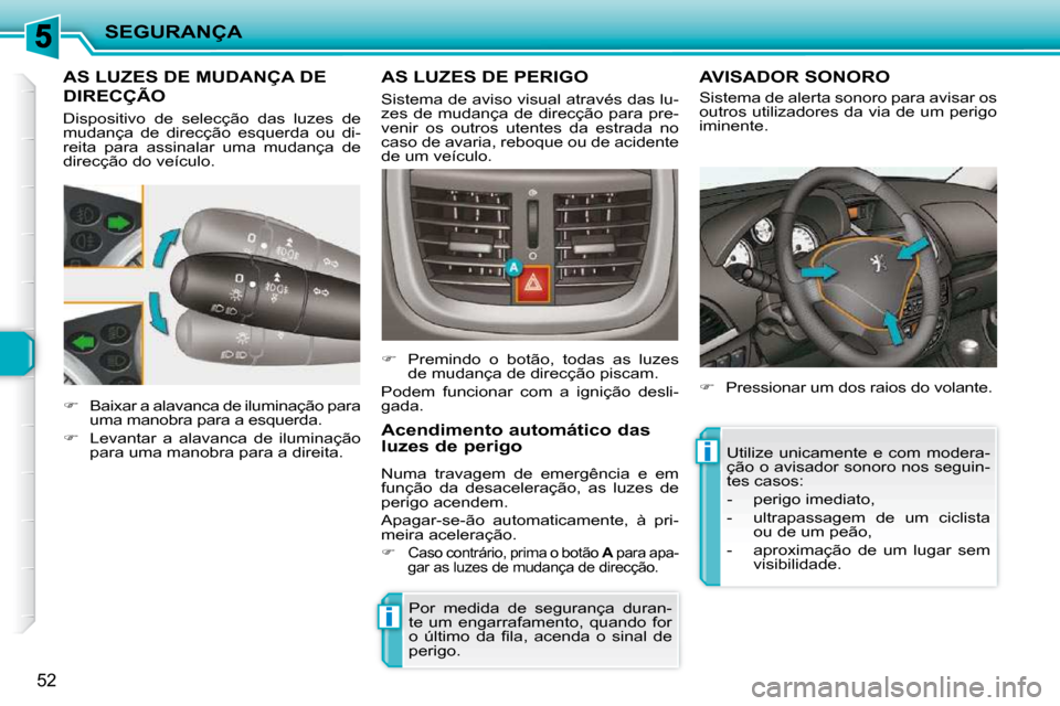 Peugeot 206 P 2009  Manual do proprietário (in Portuguese) ii
SEGURANÇA
52
         AS LUZES DE MUDANÇA DE 
DIRECÇÃO 
 Dispositivo  de  selecção  das  luzes  de  
mudança  de  direcção  esquerda  ou  di-
reita  para  assinalar  uma  mudança  de 
dir