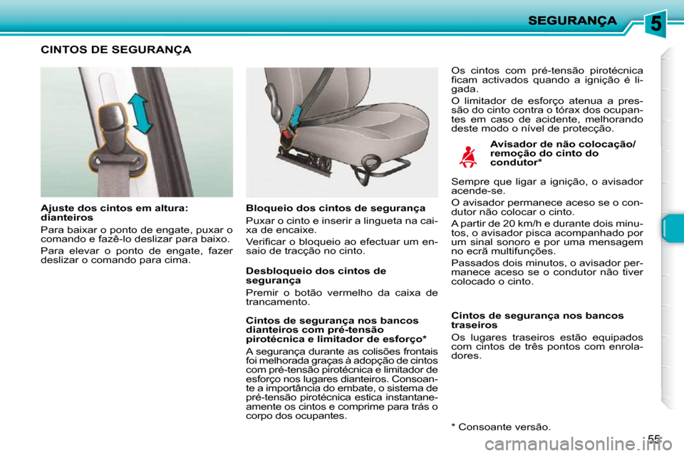 Peugeot 206 P 2009  Manual do proprietário (in Portuguese) 55
       CINTOS DE SEGURANÇA  
  Avisador de não colocação/ 
remoção do cinto do 
condutor *  
  Ajuste dos cintos em altura: 
dianteiros  
 Para baixar o ponto de engate, puxar o  
comando e f
