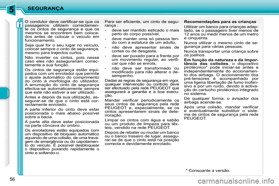 Peugeot 206 P 2009  Manual do proprietário (in Portuguese) i
SEGURANÇA
56
� � � � � �O�  �c�o�n�d�u�t�o�r�  �d�e�v�e�  �c�e�r�t�i�ﬁ� �c�a�r�-�s�e�  �q�u�e�  �o�s�  
passageiros  utilizem  correctamen-
te  os  cintos  de  segurança  e  que  os 
mesmos  se 