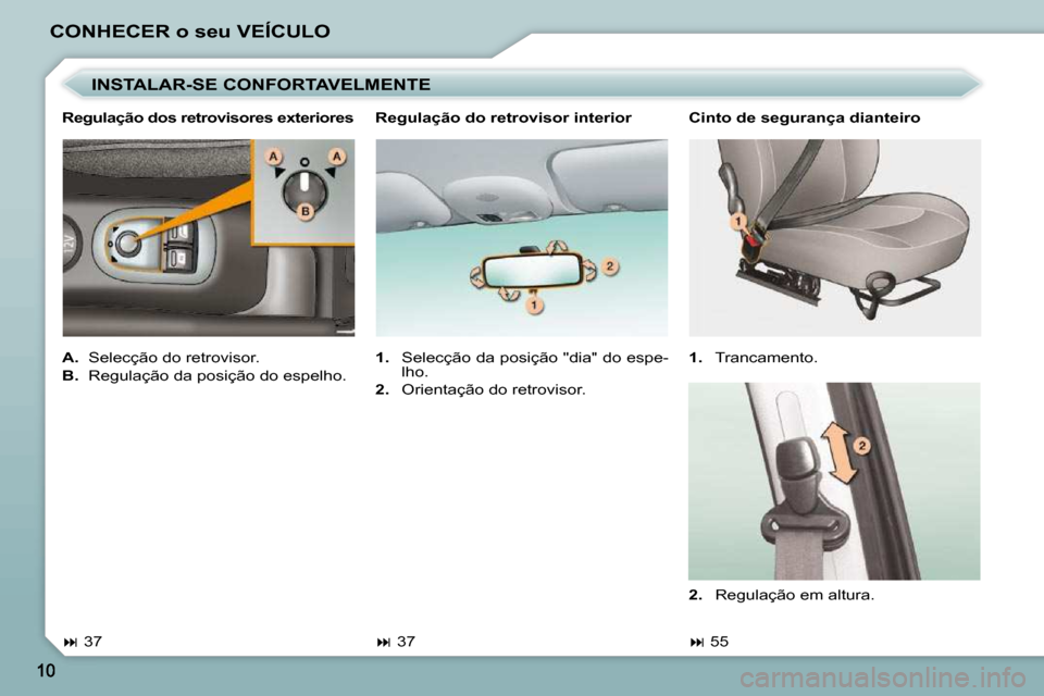 Peugeot 206 P 2009  Manual do proprietário (in Portuguese) CONHECER o seu VEÍCULO  Cinto de segurança dianteiro  
   
1.    Trancamento. 
   
�   55    
  INSTALAR-SE CONFORTAVELMENTE 
  Regulação dos retrovisores exteriores 
   
A.    Selecção do re