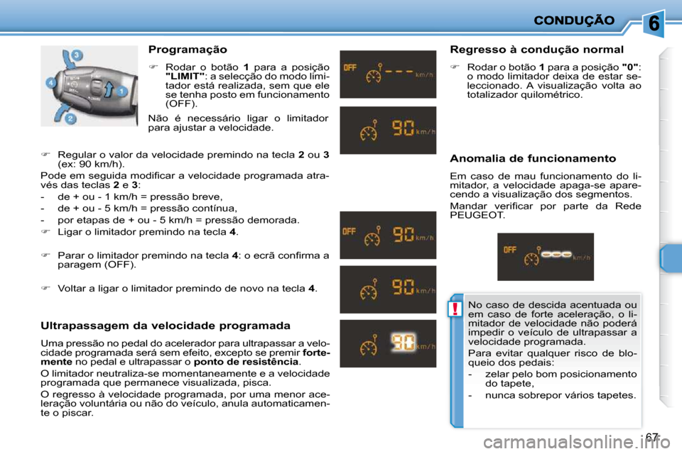 Peugeot 206 P 2009  Manual do proprietário (in Portuguese) !
67
  Programação  
   
�    Rodar  o  botão    1   para  a  posição 
 
"LIMIT"  : a selecção do modo limi-
tador está realizada, sem que ele  
se tenha posto em funcionamento 
(OFF).  
  
