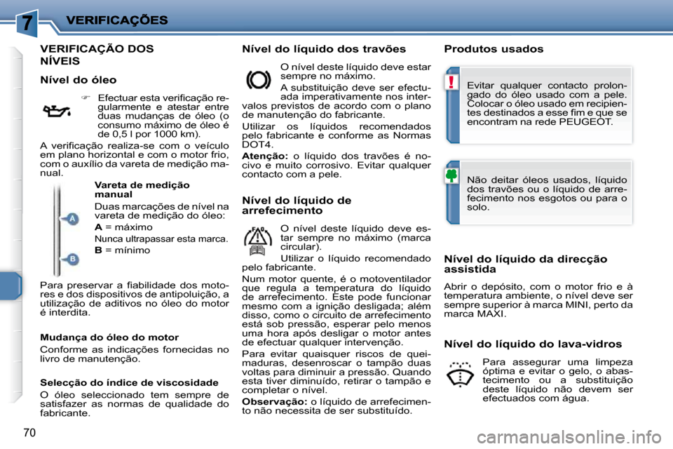 Peugeot 206 P 2009  Manual do proprietário (in Portuguese) !
70
                                               VERIFICAÇÃO DOS 
NÍVEIS 
  Nível do líquido dos travões    Produtos usados 
  Nível do óleo     
� � �  �E�f�e�c�t�u�a�r� �e�s�t�a� �v�e�