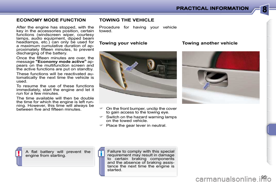 Peugeot 206 P Dag 2010.5 User Guide !i
95
ECONOMY MODE FUNCTION 
 After  the  engine  has  stopped,  with  the  
key  in  the  accessories  position,  certain 
functions  (windscreen  wiper,  courtesy 
lamps,  audio  equipment,  dipped 