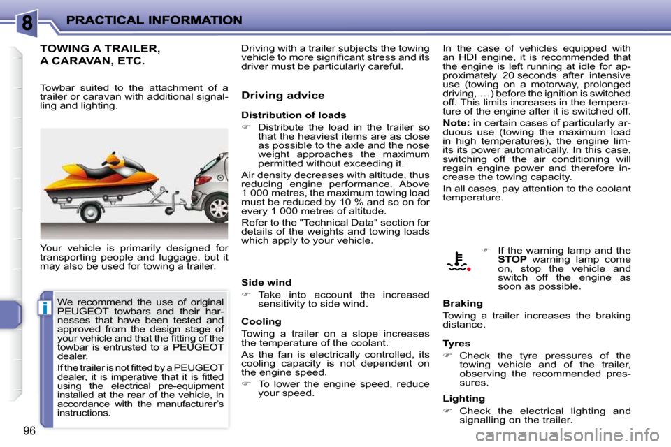 Peugeot 206 P Dag 2010.5  Owners Manual i
96
TOWING A TRAILER, 
A CARAVAN, ETC. 
 Your  vehicle  is  primarily  designed  for  
transporting  people  and  luggage,  but  it 
may also be used for towing a trailer.   Driving advice 
 In  the 