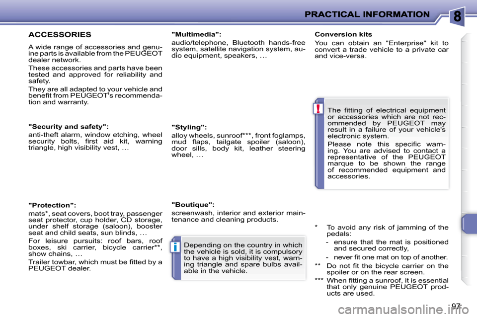 Peugeot 206 P Dag 2010.5 Owners Manual !
i
97
ACCESSORIES
A wide range of accessories and genu-
ine parts is available from the PEUGEOT
dealer network.
These accessories and parts have been
tested and approved for reliabi Peugeot 206 P Dag 2010.5 Owners Manual !
i
97
ACCESSORIES
A wide range of accessories and genu-
ine parts is available from the PEUGEOT
dealer network.
These accessories and parts have been
tested and approved for reliabi