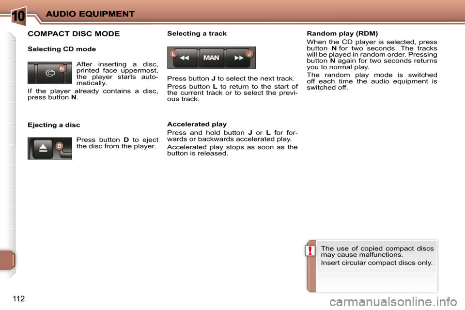 Peugeot 206 P Dag 2010.5  Owners Manual 10
!
112
 COMPACT DISC MODE  
  Selecting CD mode  
  Ejecting a disc   Selecting a track  
 Press button  
J� � �t�o� �s�e�l�e�c�t� �t�h�e� �n�e�x�t� �t�r�a�c�k�.� 
 Press  button    L   to  return  