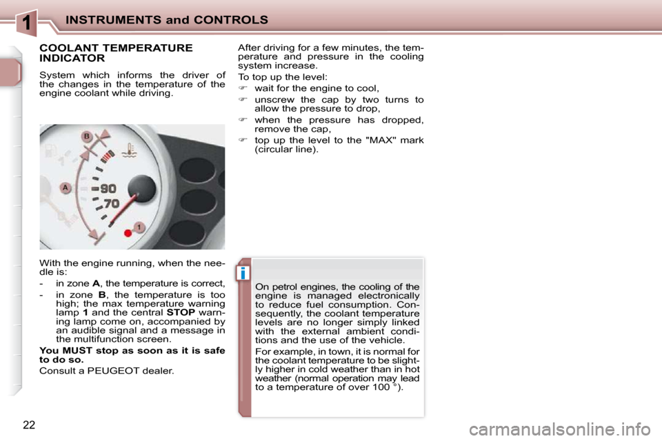 Peugeot 206 P Dag 2010.5  Owners Manual ii
INSTRUMENTS and CONTROLS
22
       COOLANT TEMPERATURE  
INDICATOR  
 System  which  informs  the  driver  of  
the  changes  in  the  temperature  of  the 
engine coolant while driving.  
 With th