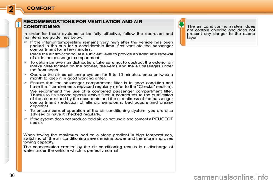 Peugeot 206 P Dag 2010.5  Owners Manual i
30
 The  air  conditioning  system  does  
not  contain  chlorine  and  does  not 
present  any  danger  to  the  ozone 
layer. 
 In  order  for  these  systems  to  be  fully  effective,  follow  t
