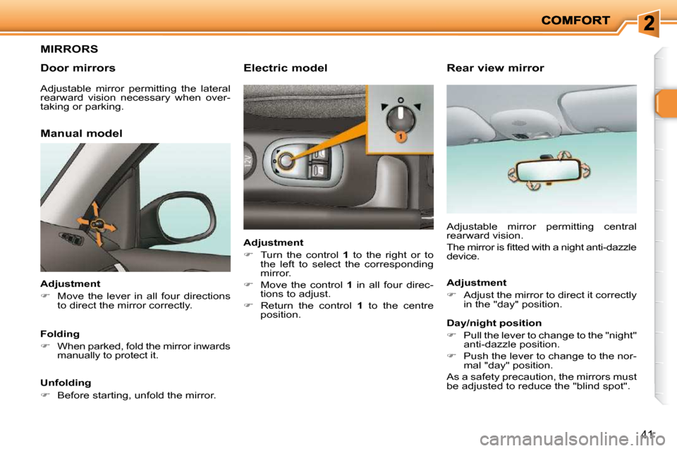 Peugeot 206 P Dag 2010.5 Owners Guide 41
     MIRRORS 
  Door mirrors 
  Manual model 
  Adjustment  
   
�    Move  the  lever  in  all  four  directions 
to direct the mirror correctly.   
  Folding 
   
�    When parked, fold the