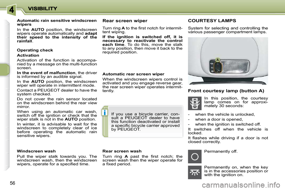 Peugeot 206 P Dag 2010.5 Workshop Manual i
56
        
�A�u�t�o�m�a�t�i�c� �r�a�i�n� �s�e�n�s�i�t�i�v�e� �w�i�n�d�s�c�r�e�e�n�  
�w�i�p�e�r�s�  
 In  the    AUTO   position,  the  windscreen 
wipers operate automatically and   adapt 
their  