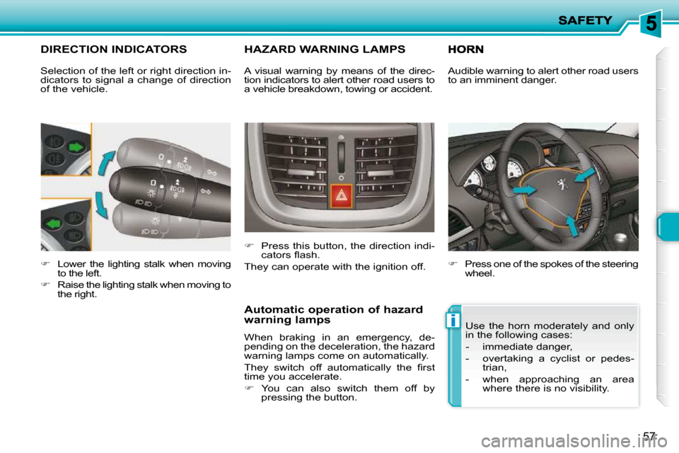 Peugeot 206 P Dag 2010.5  Owners Manual i
57
DIRECTION INDICATORS 
   
�    Lower  the  lighting  stalk  when  moving 
to the left. 
  
�    Raise the lighting stalk when moving to 
the right.  
HAZARD WARNING LAMPS 
   
�    Press