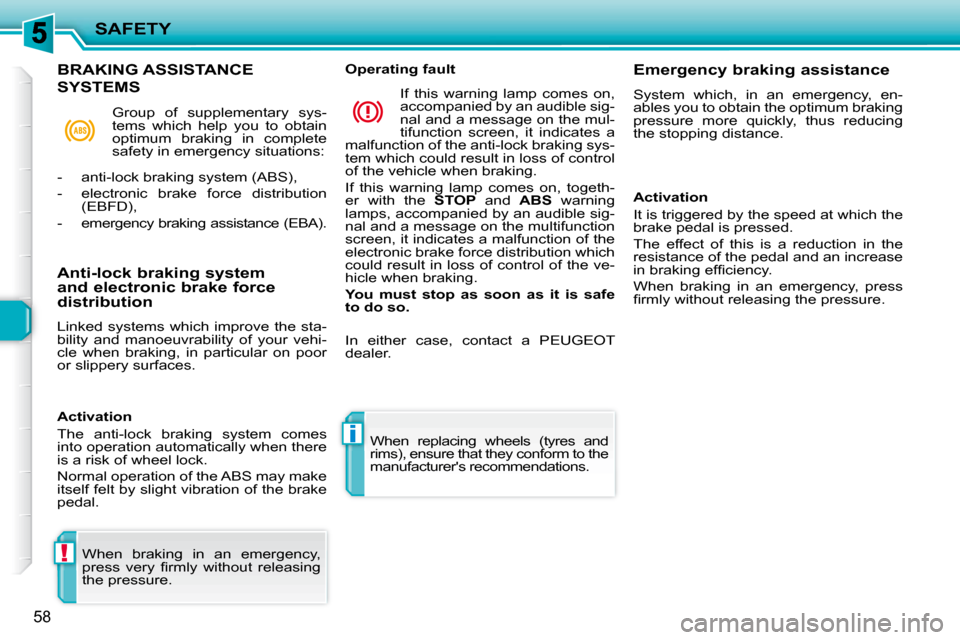 Peugeot 206 P Dag 2010.5 Repair Manual !
i
SAFETY
58
  When  braking  in  an  emergency,  
�p�r�e�s�s�  �v�e�r�y�  �ﬁ� �r�m�l�y�  �w�i�t�h�o�u�t�  �r�e�l�e�a�s�i�n�g� 
the pressure.    When  replacing  wheels  (tyres  and 
rims), ensure 