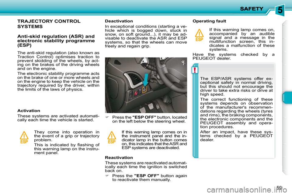 Peugeot 206 P Dag 2010.5  Owners Manual !
59
TRAJECTORY CONTROL 
SYSTEMS 
  Anti-skid regulation (ASR) and  
electronic stability programme 
(ESP)  
  Activation  
 These  systems  are  activated  automati- 
cally each time the vehicle is s