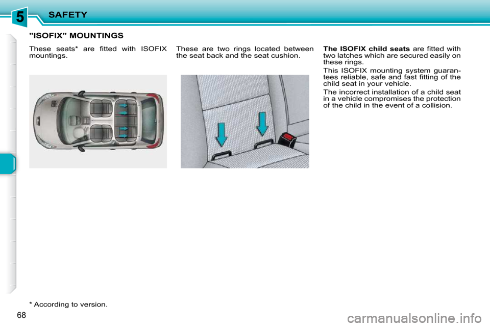 Peugeot 206 P Dag 2010.5 Manual PDF SAFETY
68
"ISOFIX" MOUNTINGS 
  *   According to version.   These  are  two  rings  located  between  
the seat back and the seat cushion. 
  
The  ISOFIX  child  seats � �  �a�r�e�  �ﬁ� �t�t�e�d�  