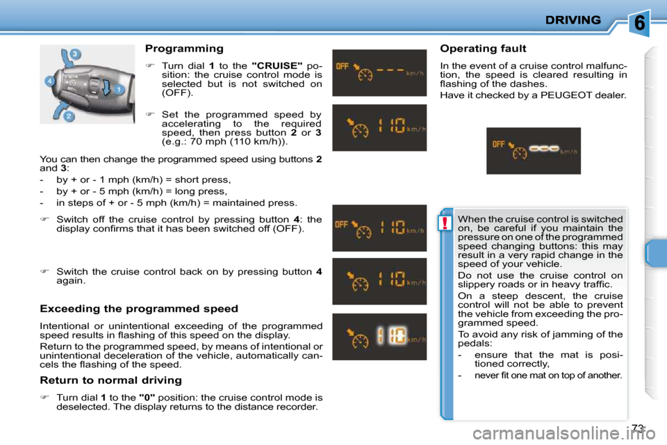 Peugeot 206 P Dag 2010.5 Manual PDF !
73
  Programming  
   
�    Turn  dial    1   to  the    "CRUISE"    po-
sition:  the  cruise  control  mode  is  
selected  but  is  not  switched  on 
(OFF). 
  Exceeding the programmed speed  