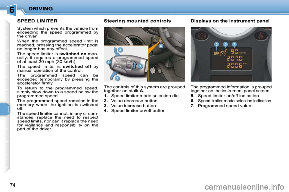 Peugeot 206 P Dag 2010.5 Manual PDF 74
SPEED LIMITER 
 System which prevents the vehicle from  
exceeding  the  speed  programmed  by 
the driver.  
 When  the  programmed  speed  limit  is  
reached, pressing the accelerator pedal 
no 