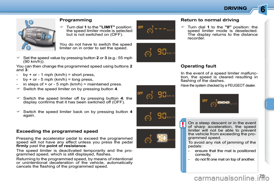 Peugeot 206 P Dag 2010.5 Manual PDF !
75
  Programming  
   
�    Turn dial   1  to the   "LIMIT"   position: 
the speed limiter mode is selected  
but is not switched on (OFF).  
  Exceeding the programmed speed  
 Pressing  the  ac