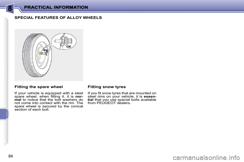 Peugeot 206 P Dag 2010.5 Manual Online 84
             SPECIAL FEATURES OF ALLOY WHEELS 
  Fitting the spare wheel  
 If  your  vehicle  is  equipped  with  a  steel  
�s�p�a�r�e�  �w�h�e�e�l�,�  �w�h�e�n�  �ﬁ� �t�t�i�n�g�  �i�t�,�  �i�t