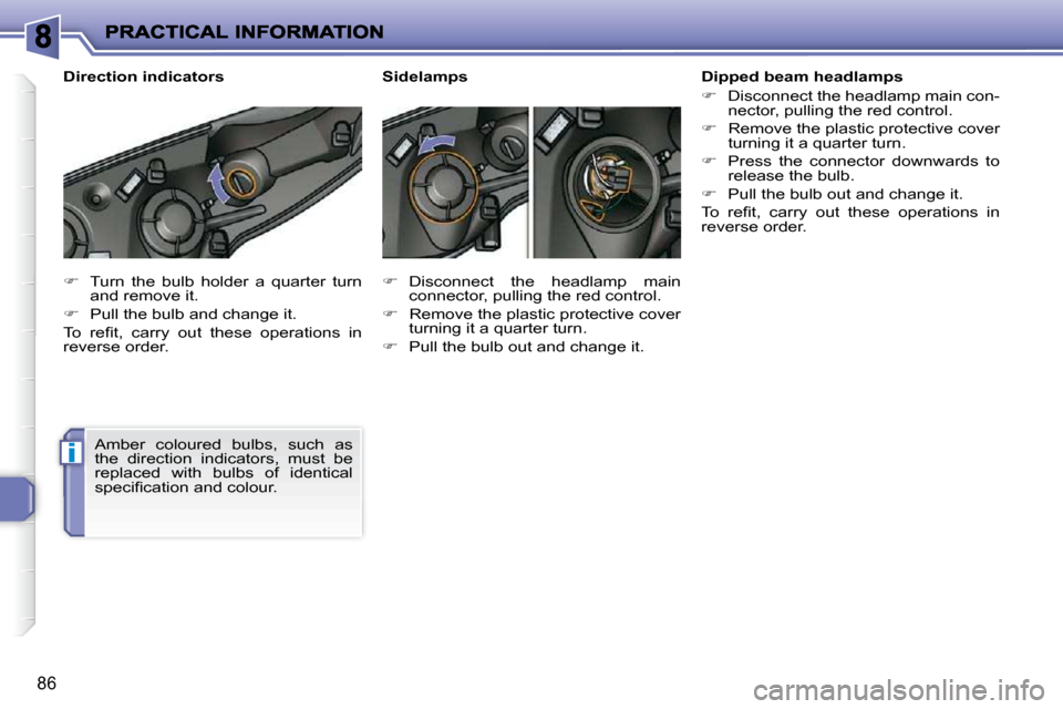 Peugeot 206 P Dag 2010.5  Owners Manual i
86
   
�    Turn  the  bulb  holder  a  quarter  turn 
and remove it. 
  
�    Pull the bulb and change it.  
� �T�o�  �r�e�ﬁ� �t�,�  �c�a�r�r�y�  �o�u�t�  �t�h�e�s�e�  �o�p�e�r�a�t�i�o�n�s�