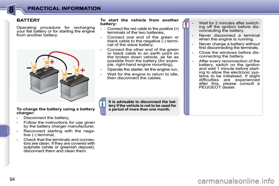 Peugeot 206 P Dag 2010.5  Owners Manual i
!
94
BATTERY 
 Operating  procedure  for  recharging  
�y�o�u�r� �ﬂ� �a�t� �b�a�t�t�e�r�y� �o�r� �f�o�r� �s�t�a�r�t�i�n�g� �t�h�e� �e�n�g�i�n�e� 
from another battery.   
To  start  the  vehicle  