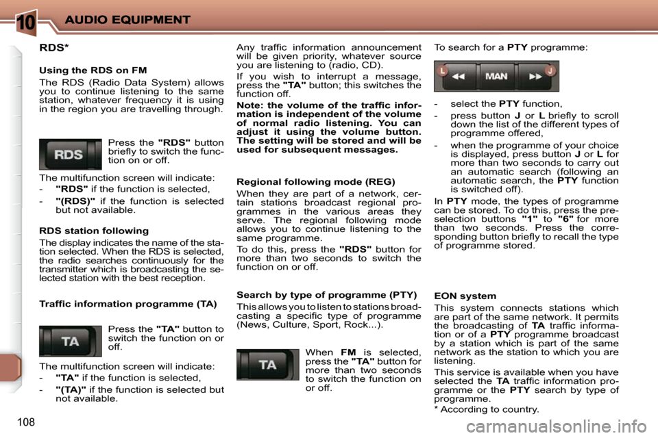 Peugeot 206 P Dag 2010  Owners Manual 10
108
 RDS *   
  Using the RDS on FM  
 The  RDS  (Radio  Data  System)  allows  
you  to  continue  listening  to  the  same 
�s�t�a�t�i�o�n�,�  �w�h�a�t�e�v�e�r�  �f�r�e�q�u�e�n�c�y�  �i�t�  �i�s�