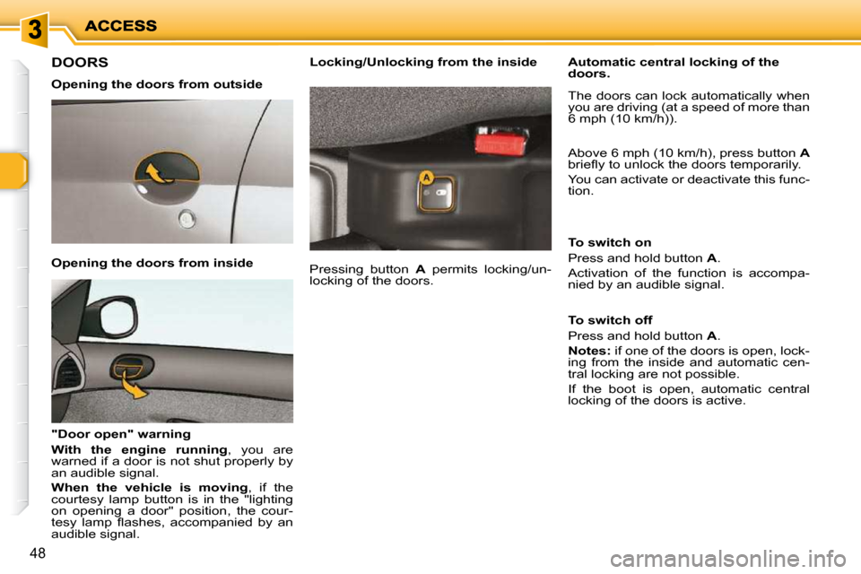 Peugeot 206 P Dag 2010 Service Manual 48
DOORS  
  Opening the doors from outside   
  Opening the doors from inside   
  "Door open" warning  
  
With  the  engine  running  ,  you  are 
warned if a door is not shut properly by  
an audi