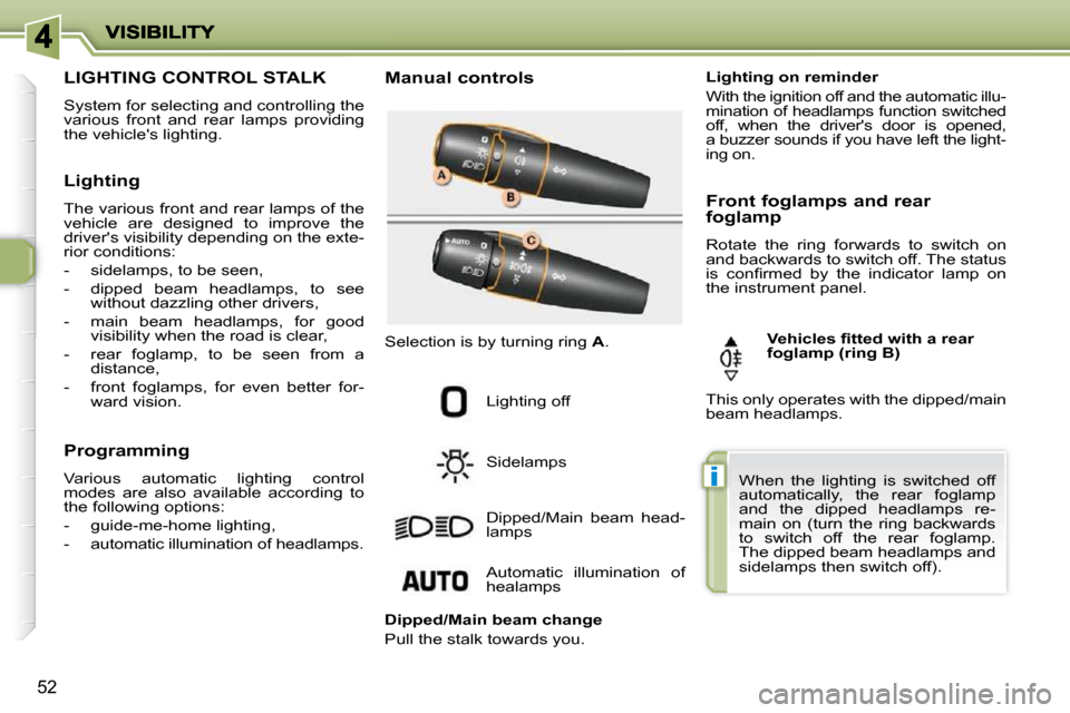 Peugeot 206 P Dag 2010 Service Manual i
52
                 LIGHTING CONTROL STALK 
 System for selecting and controlling the  
various  front  and  rear  lamps  providing 
the vehicles lighting.   Manual controls 
 Lighting off  
 Sidel
