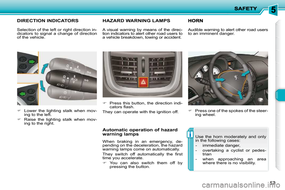 Peugeot 206 P Dag 2010 Workshop Manual i
57
DIRECTION INDICATORS 
   
�    Lower  the  lighting  stalk  when  mov-
ing to the left. 
  
�    Raise  the  lighting  stalk  when  mov-
ing to the right.  
       HAZARD WARNING LAMPS 
   