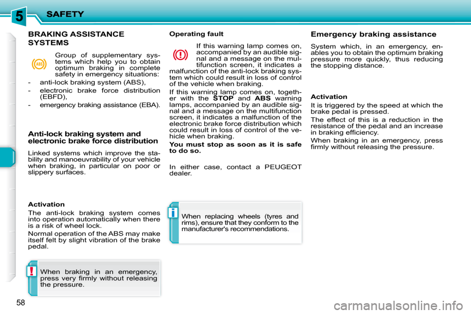 Peugeot 206 P Dag 2010 Workshop Manual !
i
58
 When  braking  in  an  emergency,  
�p�r�e�s�s�  �v�e�r�y�  �ﬁ� �r�m�l�y�  �w�i�t�h�o�u�t�  �r�e�l�e�a�s�i�n�g� 
the pressure.   When  replacing  wheels  (tyres  and 
rims), ensure that they
