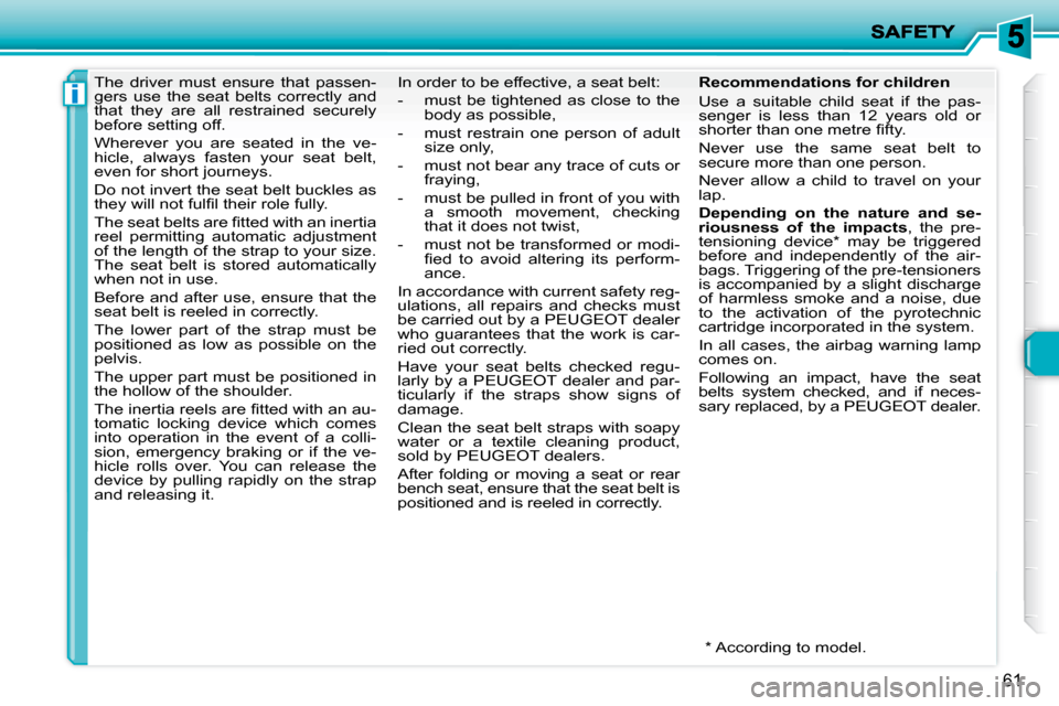 Peugeot 206 P Dag 2010 Workshop Manual i
61
      The  driver  must  ensure  that  passen- 
gers  use  the  seat  belts  correctly  and 
that  they  are  all  restrained  securely 
before setting off.  
 Wherever  you  are  seated  in  the