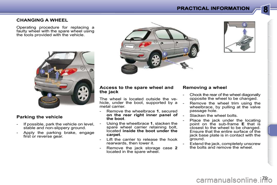Peugeot 206 P Dag 2010  Owners Manual 79
CHANGING A WHEEL 
 Operating  procedure  for  replacing  a  
faulty wheel with the spare wheel using 
the tools provided with the vehicle.  
  Parking the vehicle  
   -   If possible, park the veh