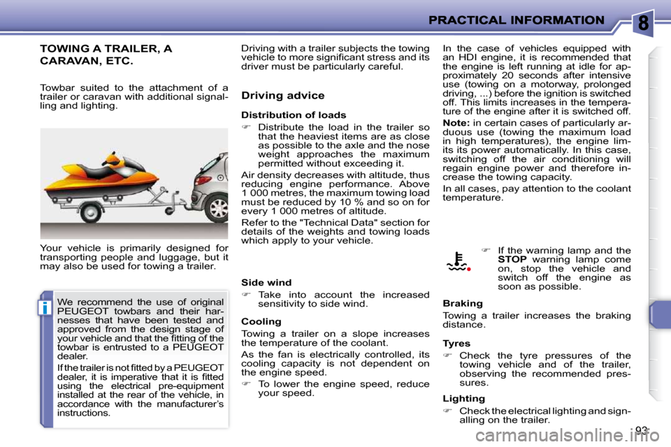 Peugeot 206 P Dag 2010  Owners Manual i
93
TOWING A TRAILER, A 
CARAVAN, ETC. 
 Your  vehicle  is  primarily  designed  for  
transporting  people  and  luggage,  but  it 
may also be used for towing a trailer.   Driving advice 
 In  the 