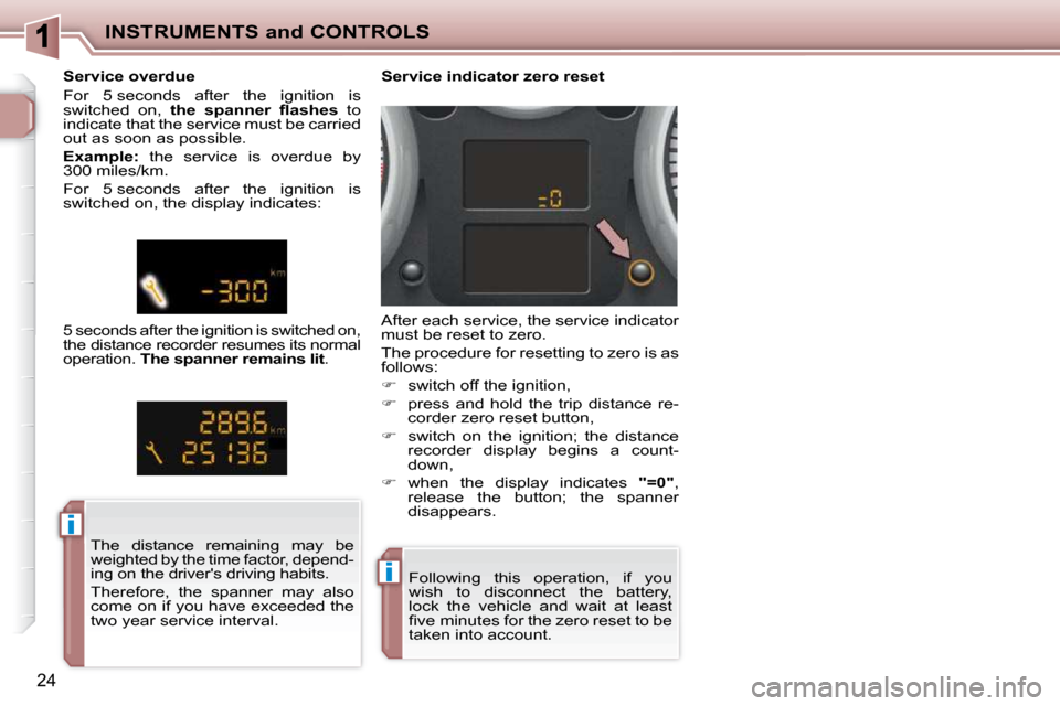 Peugeot 206 P Dag 2010  Owners Manual ii
ii
INSTRUMENTS and CONTROLS
24
 Following  this  operation,  if  you  
wish  to  disconnect  the  battery, 
lock  the  vehicle  and  wait  at  least 
�ﬁ� �v�e� �m�i�n�u�t�e�s� �f�o�r� �t�h�e� �z�