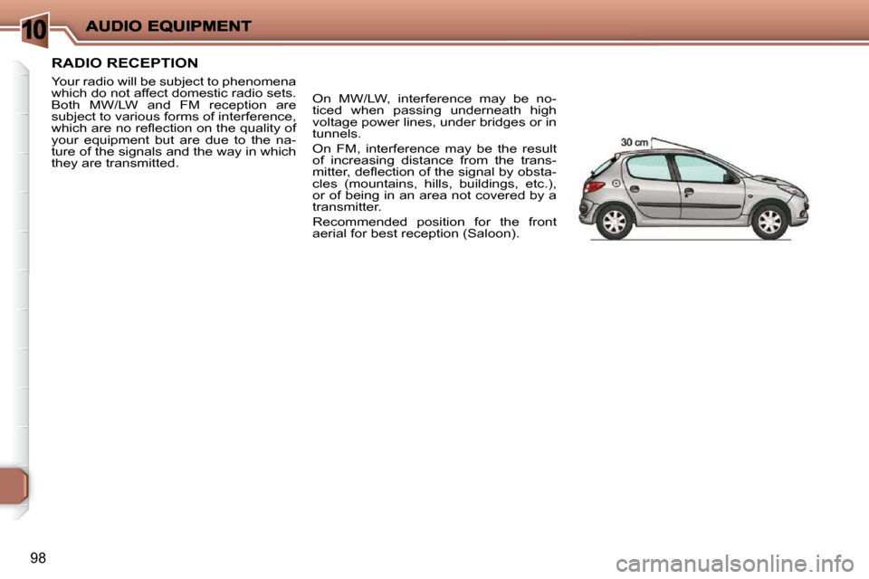 Peugeot 206 P Dag 2009  Owners Manual 10
98
     RADIO RECEPTION 
 Your radio will be subject to phenomena  
which do not affect domestic radio sets. 
Both  MW/LW  and  FM  reception  are 
subject to various forms of interference, 
�w�h�i